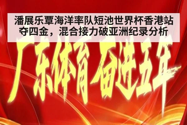 潘展乐覃海洋率队短池世界杯香港站夺四金，混合接力破亚洲纪录分析