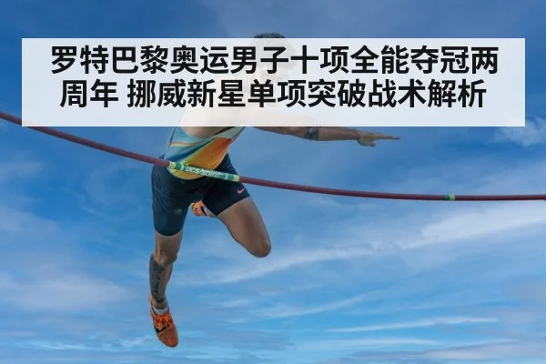 罗特巴黎奥运男子十项全能夺冠两周年 挪威新星单项突破战术解析